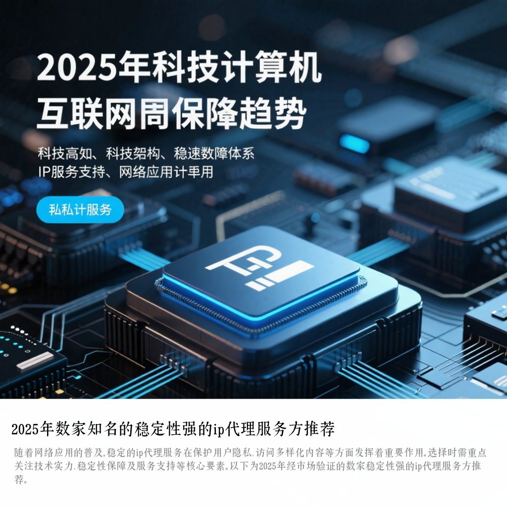 2025年数家知名的稳定性强的ip代理服务方推荐