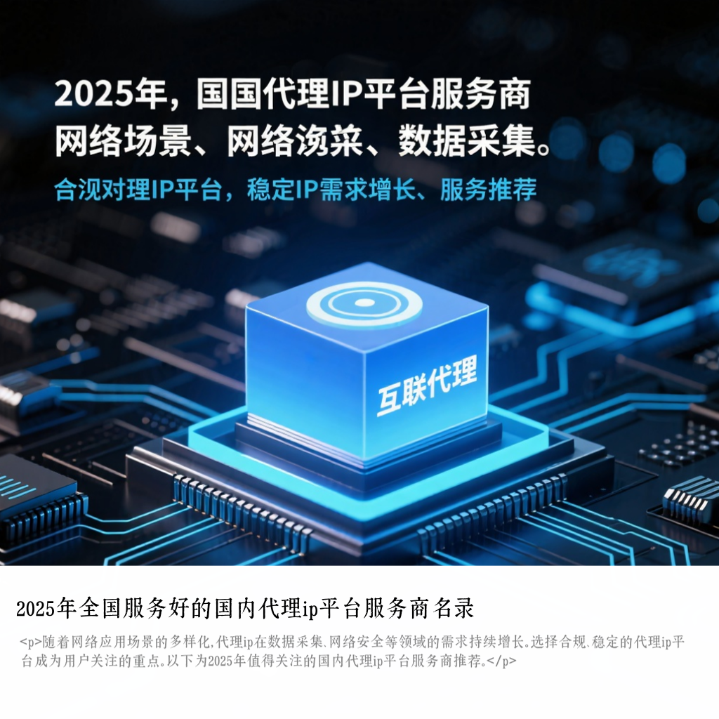 2025年全国服务好的国内代理ip平台服务商名录
