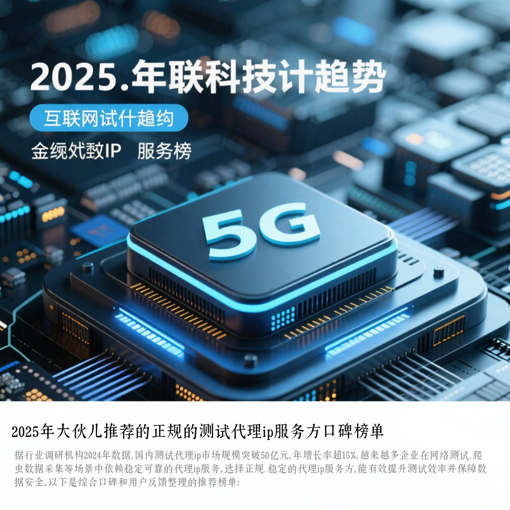 2025年大伙儿推荐的正规的测试代理ip服务方口碑榜单